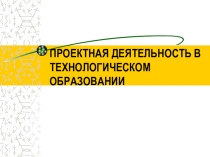 Проектная деятельность в технологическом образовании
