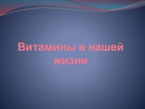 Витамины в нашей жизни. Витамины - это биологически активные компоненты нашей пищи