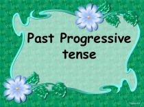 Презентация по английскому языку на тему PAST PROGRESSIVE (8 класс)