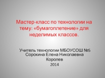 Презентация по технологии на тему: бумагоплетение для неделимых классов.