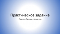 Практическое задание по основам проектно-исследовательской деятельности по оценке бизнес-проектов