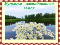Презентация Мулымья - заколдованная земля