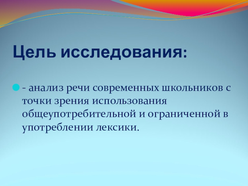 Сочинение - отзыв по теме Лексика Цель исследования:- анализ речи современных школьников с точки зрения использования общеупотребительной и ограниченной в употреблении лексики. Цель исследования:- анализ речи современных школьников с точки зрения использования общеупотребительной и ограниченной в употреблении лексики.