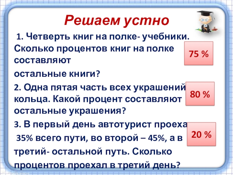 Презентация по математике на тему Проценты (5 класс) Решаем устно 1. Четверть книг на полке- учебники. Сколько процентов книг Решаем устно 1. Четверть книг на полке- учебники. Сколько процентов книг на полке составляют остальные книги?2. Одна