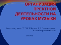 Презентация для учителей музыки на тему  Проектная деятельность на уроках музыки