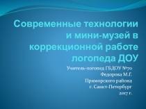 Презентация Современные технологии и мини-музей в коррекционной работе логопеда ДОУ