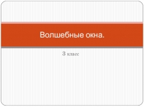 Презентация по технологии на тему Волшебные окна (3 класс)