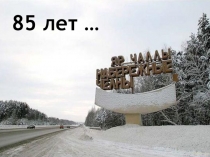 Презентация, посвященная 85 летию г. Набережные Челны
