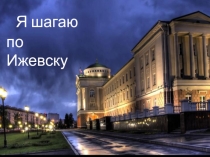 Презентация виртуальная экскурсия Я шагаю по Ижевску