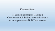 Классный час: Первый в истории Великой Отечественной войны ночной таран ко дню рождения В.В.Талалихина