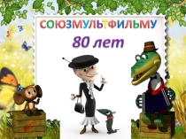Презентация для классного часа Союзмультфильму 80 лет 1-4 классы
