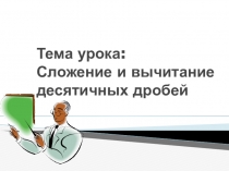 Презенация к уроку 5 классе  Сложение и вычитание десятичных дробей