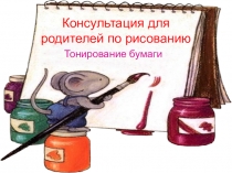 Консультация для родителей по рисованию Тонирование бумаги