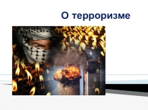 Презентация О ТЕРРОРИЗМЕ к единому классному часу о солидарности в борьбе с терроризмом ( для 5 класса)