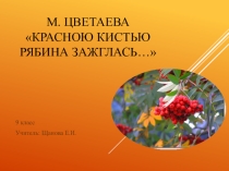 Презентация по чтению и развитию речи 9 класс тема М. Цветаева Красною кистью рябина зажглась...