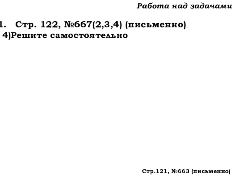 Урок №62 04.12.19 Степень числа. Квадрат и куб числа Работа над задачамиСтр. 122, №667(2,3,4) (письменно)4)Решите самостоятельноСтр.121, №663 (письменно) Работа над задачамиСтр. 122, №667(2,3,4) (письменно)4)Решите самостоятельноСтр.121, №663 (письменно)