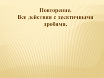 Презентация по математике на тему: Все действия с десятичными дробями