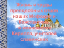 Презентация Жизнь и труды преподобных отцов наших Мефодия и Кирилла, учителей славянских