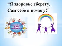 Я ЗДОРОВЬЕ СБЕРЕГУ - САМ СЕБЕ Я ПОМОГУ