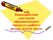 Взаимодействие участников образовательного процесса в работе с детьми группы риск