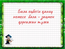 Баяндама тақырыбы; Бала еңбегін қанау немесе бала - заңмен қорғалған тұлға