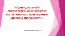 Индивидуальный образовательный маршрут на воспитанника с повышенным уровнем тревожности