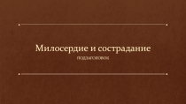 Презентация по ОРКиСЭ на тему Милосердие и сострадание 4 класс