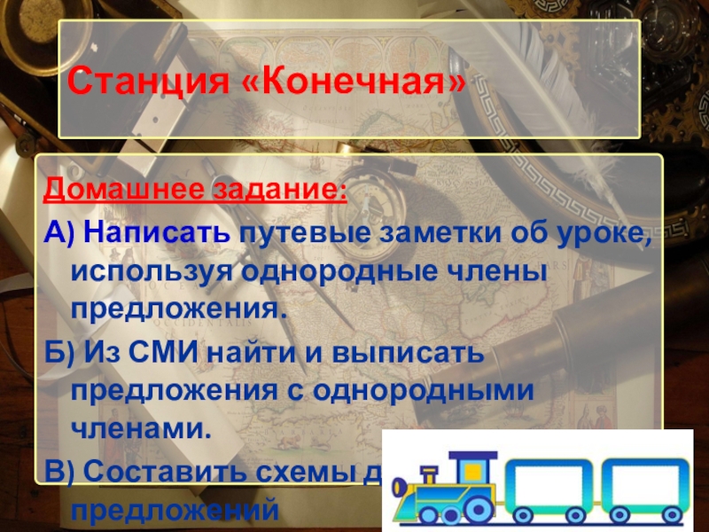 Презентация по русскому языку ОЧП (8 класс) Станция «Конечная»Домашнее задание: А) Написать путевые заметки об уроке, используя однородные Станция «Конечная»Домашнее задание: А) Написать путевые заметки об уроке, используя однородные члены предложения.Б) Из СМИ найти и