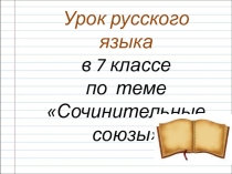 Презентация по русскому языку на тему Сочинительные союзы (7 класс)