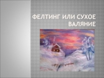 Фелтинг или сухое валяние.