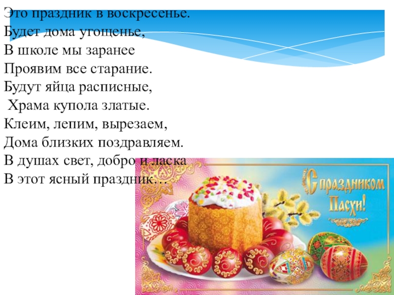 Презентация к родительскому собранию Семейные праздники Это праздник в воскресенье.Будет дома угощенье,В школе мы заранееПроявим все старание.Будут Это праздник в воскресенье.Будет дома угощенье,В школе мы заранееПроявим все старание.Будут яйца расписные, Храма купола златые.Клеим, лепим,
