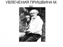 УВЛЕЧЕНИЯ ПРИШВИНА