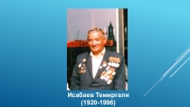 Презентация Мы -Исабаевцы. О герое ВОВ Темиргали Исабаеве - полного кавалера Ордена Славы.