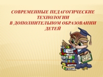 СОВРЕМЕННЫЕ ПЕДАГОГИЧЕСКИЕ ТЕХНОЛОГИИ В ДОПОЛНИТЕЛЬНОМ ОБРАЗОВАНИИ ДЕТЕЙ