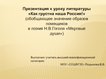 Презентация к уроку литературы Как грустна наша Россия! (обобщающее значение образов помещиков в поэме Н.В.Гоголя Мертвые души)