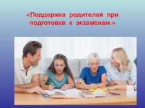 Поддержка родителей при подготовке к экзаменам