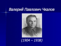 Презентация к классному часу Валерий Павлович Чкалов