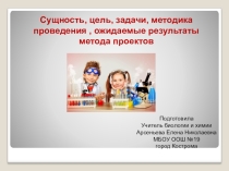 Презентация Сущность, цель, задачи , методика проведения и ожидаемые результаты метода проекто в