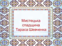 Презентація Мистецька спадщина Т.Шевченка