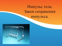 Презентация по физике на тему: Импульс тела. Закон сохранения импульса