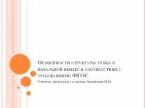 Презентация Особенности структуры урока в начальной школе в соответствии с требованиями ФГОС