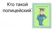 Презентация  Кто такой полицейский( к занятию-знакомство с профессией полицейский)