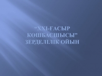 Презентация по казахскому языку по теме ХХІ-ғасыр көшбасшысы” зерделілік ойын 8 класс