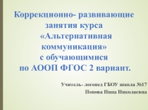 Презентация Коррекционно- развивающие занятия курса Альтернативная коммуникация с обучающимися по АООП ФГОС 2 вариант.