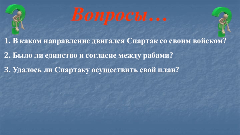 Презентация урока по теме: Восстание Спартака (5 класс ФГОС) Вопросы…1. В каком направление двигался Спартак со своим войском? 2. Было Вопросы…1. В каком направление двигался Спартак со своим войском? 2. Было ли единство и согласие между рабами?