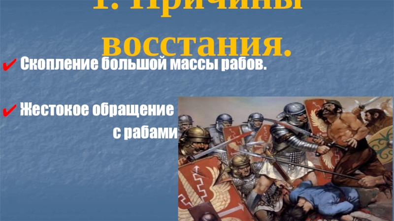 Презентация урока по теме: Восстание Спартака (5 класс ФГОС) 1. Причины восстания.Скопление большой массы рабов.Жестокое обращение 1. Причины восстания.Скопление большой массы рабов.Жестокое обращение