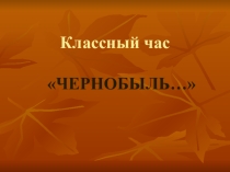 Презентация к классному часу Чернобыль