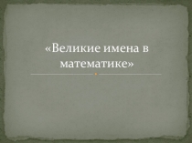 Презентация по математике на тему Великие имена в математике