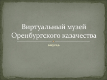 Презентация Виртуальный музей Оренбургского казачества