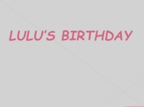 Презентация по английскому языку на тему Lulu's birthday (2 класс)